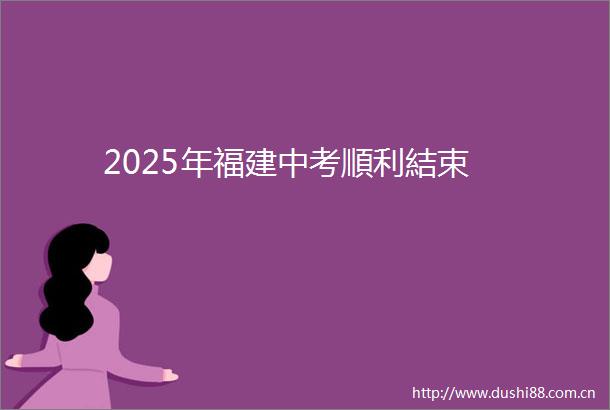 2025年福建中考順利結束