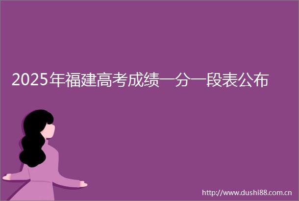 2025年福建高考成绩一分一段表公布