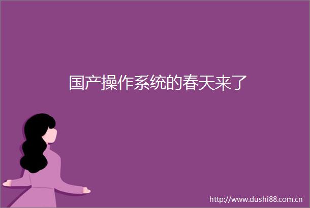 国产操作系统的春天来了