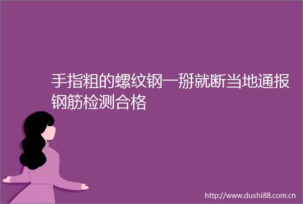手指粗的螺纹钢一掰就断当地通报钢筋检测合格
