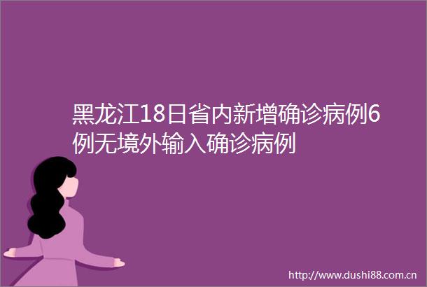 黑龙江18日省内新增确诊病例6例无境外输入确诊病例