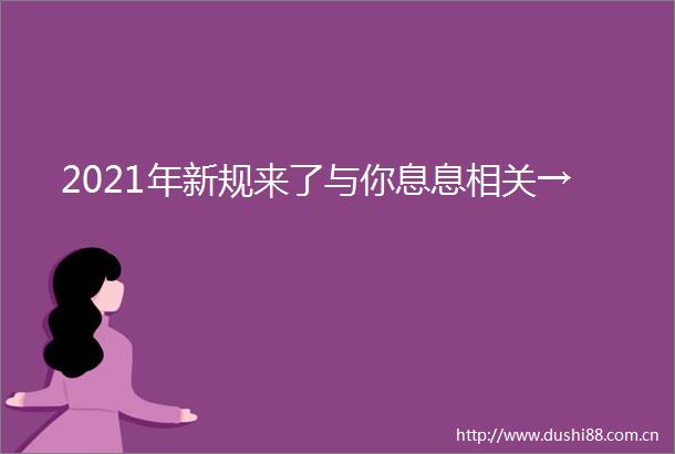 2021年新规来了与你息息相关→