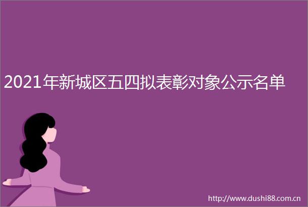 2021年新城区五四拟表彰对象公示名单