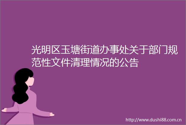 光明区玉塘街道办事处关于部门规范性文件清理情况的公告
