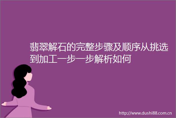 翡翠解石的完整步骤及顺序从挑选到加工一步一步解析如何