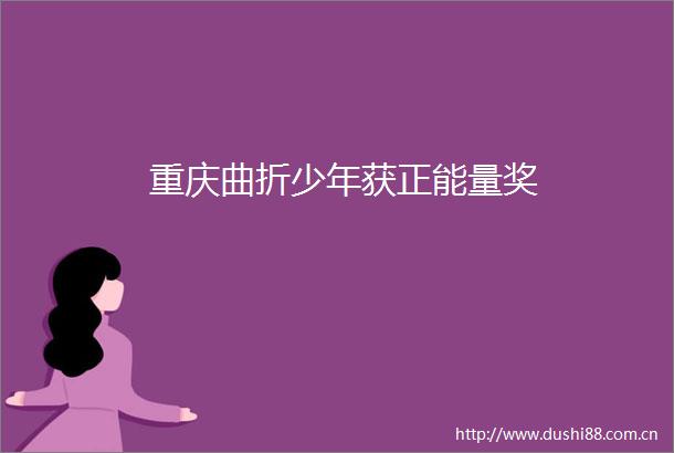 重庆曲折少年获正能量奖
