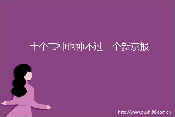 十个韦神也神不过一个新京报