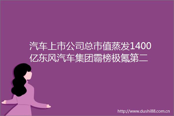 汽车上市公司总市值蒸发1400亿东风汽车集团霸榜极氪第二