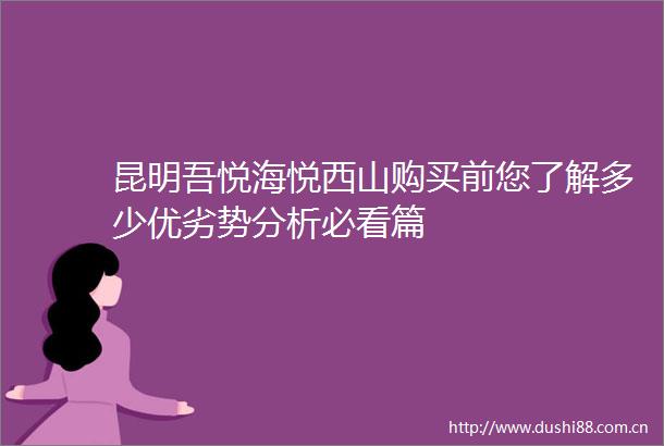 昆明吾悦海悦西山购买前您了解多少优劣势分析必看篇