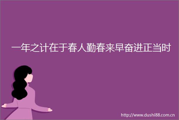 一年之计在于春人勤春来早奋进正当时