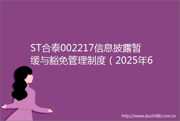 ST合泰002217信息披露暂缓与豁免管理制度（2025年6月修订）