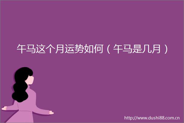 午马这个月运势如何（午马是几月）