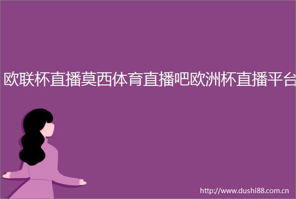 欧联杯直播莫西体育直播吧欧洲杯直播平台
