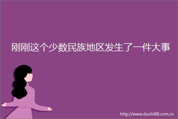 刚刚这个少数民族地区发生了一件大事