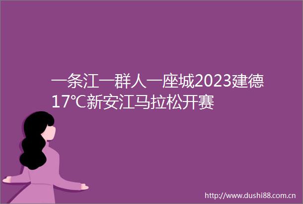 一条江一群人一座城2023建德17℃新安江马拉松开赛