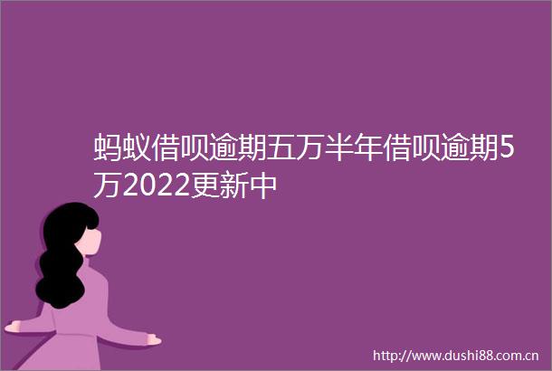 蚂蚁借呗逾期五万半年借呗逾期5万2022更新中