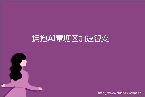 拥抱AI覃塘区加速智变