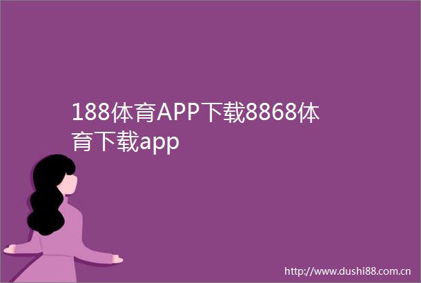188体育APP下载8868体育下载app