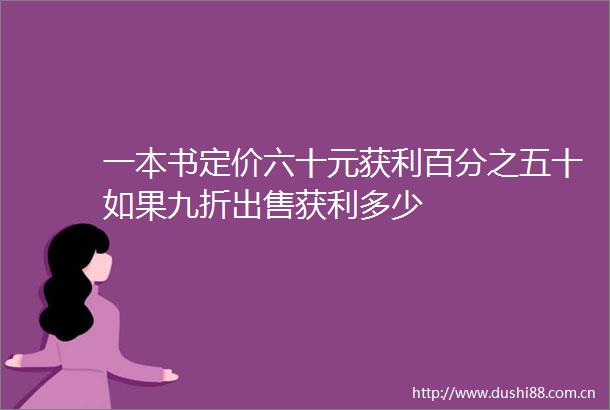 一本书定价六十元获利百分之五十如果九折获利多少