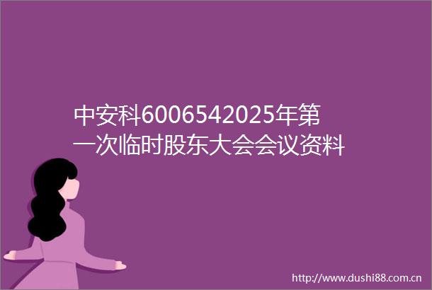 中安科6006542025年第一次临时股东大会会议资料