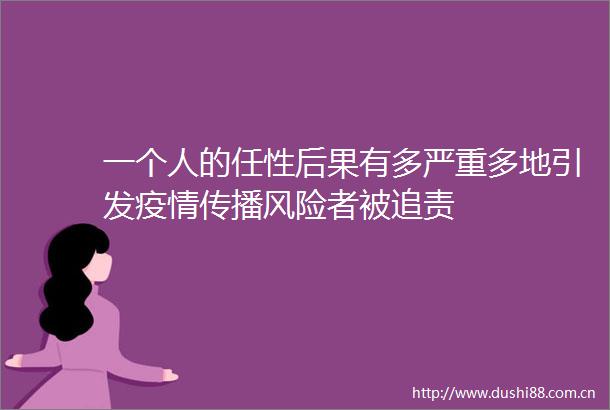 一个人的任性后果有多严重多地引发疫情传播风险者被追责
