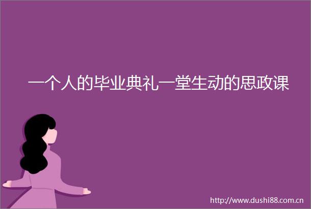 一个人的毕业典礼一堂生动的思政课