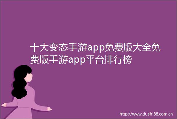 十大变态手游app免费版大全免费版手游app平台排行榜