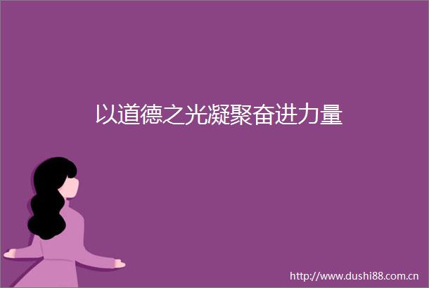 以道德之光凝聚奋进力量