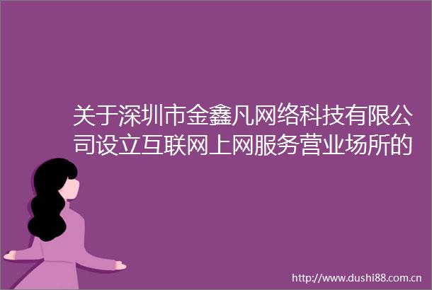关于深圳市金鑫凡网络科技有限公司设立互联网上网服务营业场所的公示