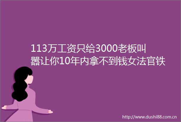 113万工资只给3000老板叫嚣让你10年内拿不到钱女铁拳出击