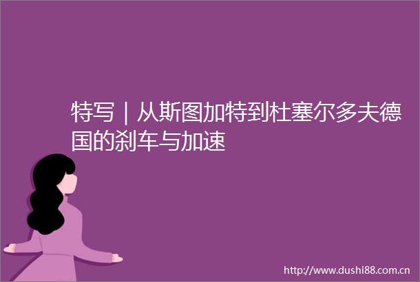特写｜从斯图加特到杜塞尔多夫德国的刹车与加速
