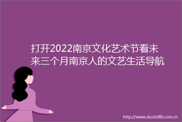 打开2022南京文化艺术节看未来三个月南京人的文艺生活导航