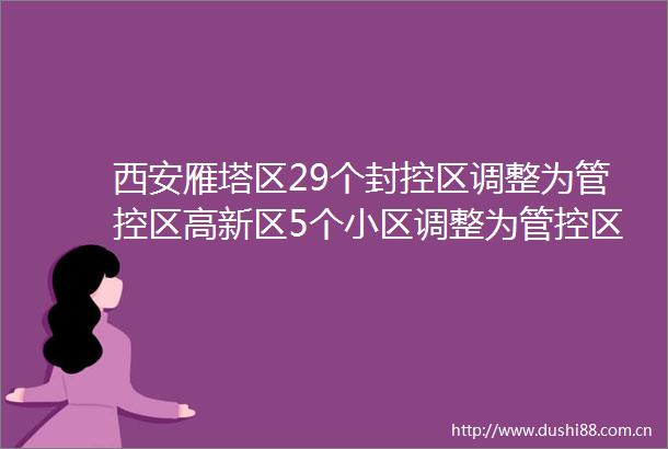 西安雁塔区29个封控区调整为管控区高新区5个小区调整为管控区56个小区村调整为防范区