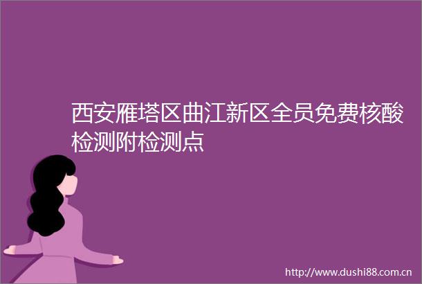 西安雁塔区曲江新区全员免费核酸检测附检测点