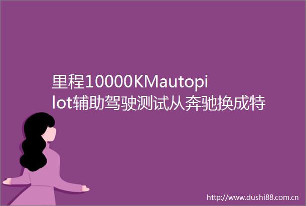 里程10000KMautopilot辅助驾驶测试从奔驰换成特斯拉Model3到底是种什么感觉