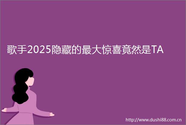 歌手2025隐藏的最大惊喜竟然是TA