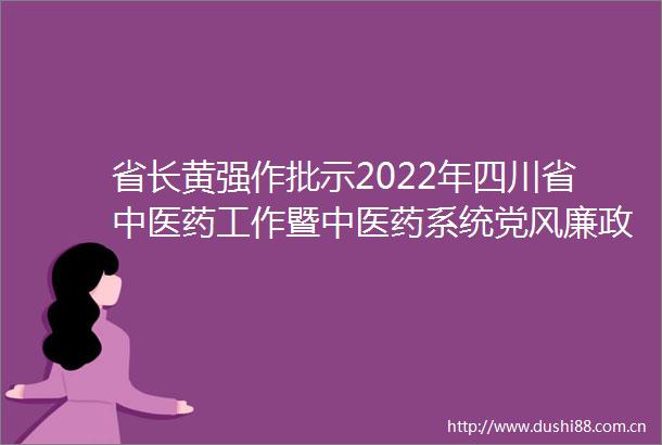 省长黄强作批示2022年四川省中医药工作暨中医药系统党风廉政建设工作电视电话会召开