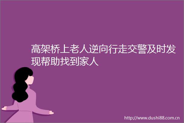 高架桥上老人逆向行走及时发现帮助找到家人