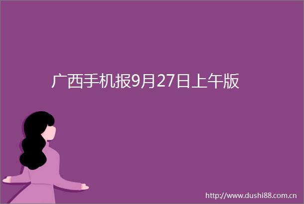 广西手机报9月27日上午版