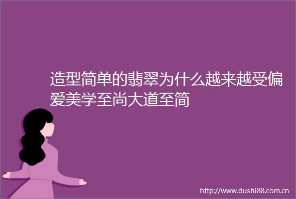 造型简单的翡翠为什么越来越受偏爱美学至尚大道至简