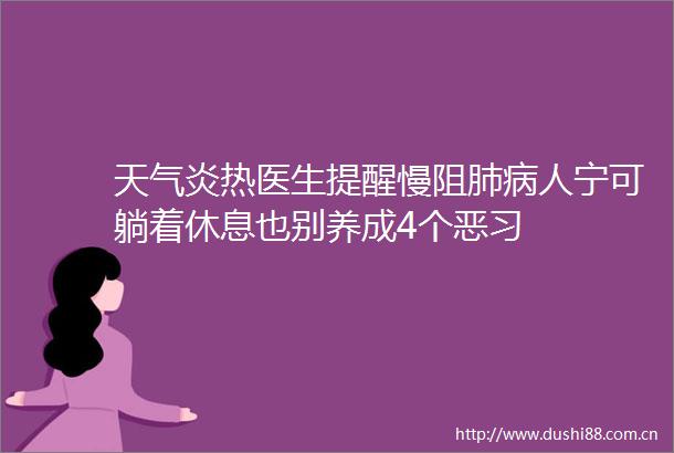 天气炎热医生提醒慢阻肺病人宁可躺着休息也别养成4个恶习