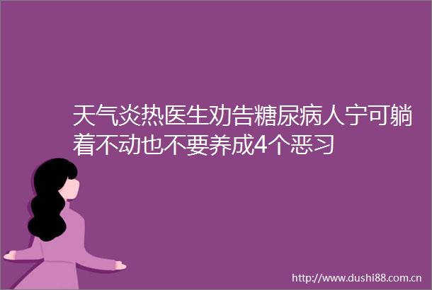 天气炎热医生劝告糖尿病人宁可躺着不动也不要养成4个恶习