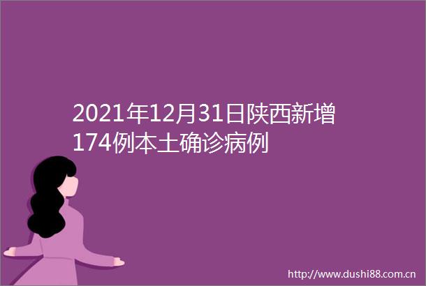2021年12月31日陕西新增174例本土确诊病例