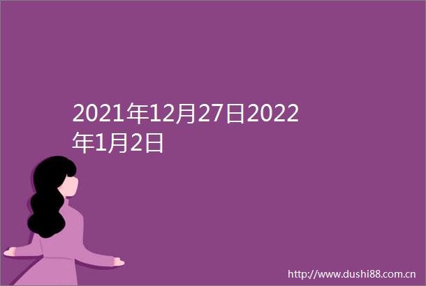 2021年12月27日2022年1月2日