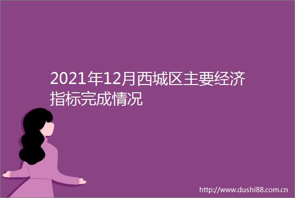 2021年12月西城区主要经济指标完成情况