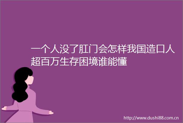 一个人没了会怎样我国造口人超百万生存困境谁能懂