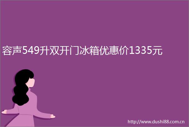 容声549升双开门冰箱优惠价1335元