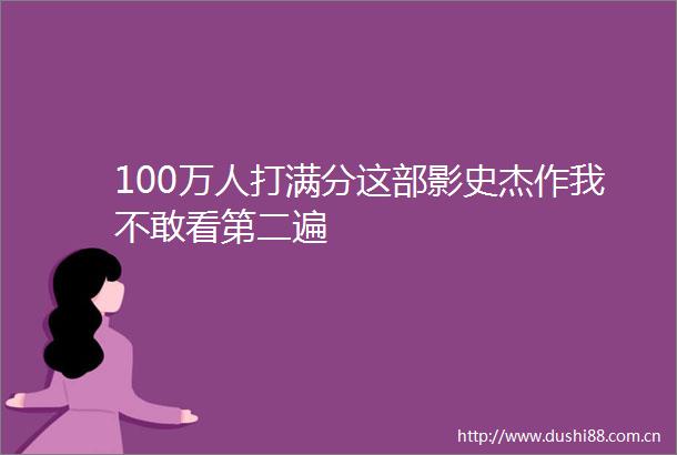 100万人打满分这部影史杰作我不敢看第二遍