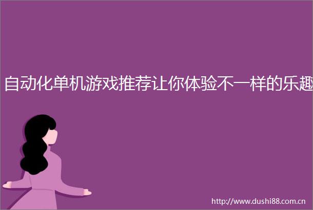 自动化单机游戏推荐让你体验不一样的乐趣