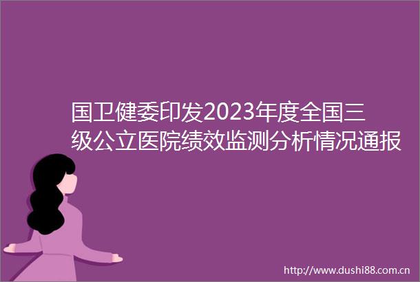 国卫健委印发2023年度全国三级公立医院绩效监测分析情况通报